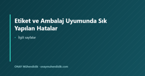 Etiket ve Ambalaj Uyumunda Sık Yapılan Hatalar — ONAY Mühendislik