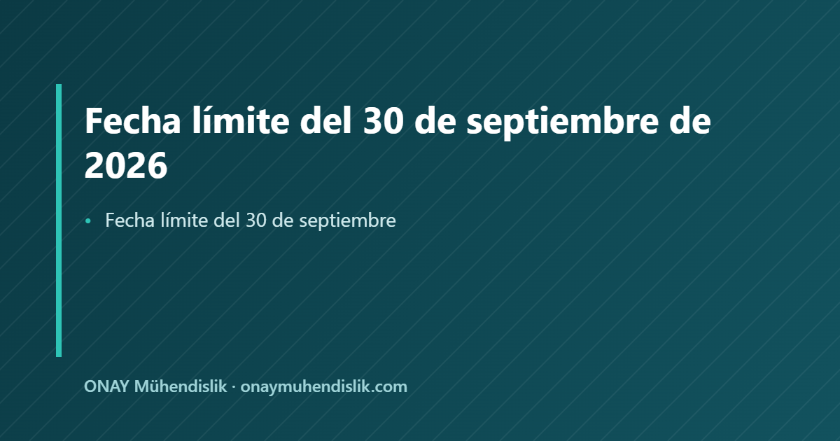 Fecha límite del 30 de septiembre — ONAY Mühendislik
