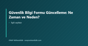 Güvenlik Bilgi Formu Güncelleme: Ne Zaman ve Neden? — ONAY Mühendislik