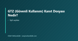 GTZ (Güvenli Kullanım) Kanıt Dosyası Nedir? — ONAY Mühendislik