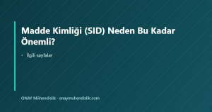Madde Kimliği (SID) Neden Bu Kadar Önemli? — ONAY Mühendislik
