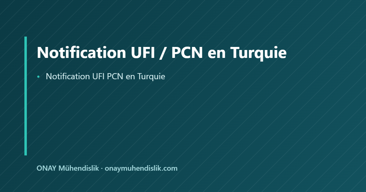 Notification UFI PCN en Turquie — ONAY Mühendislik