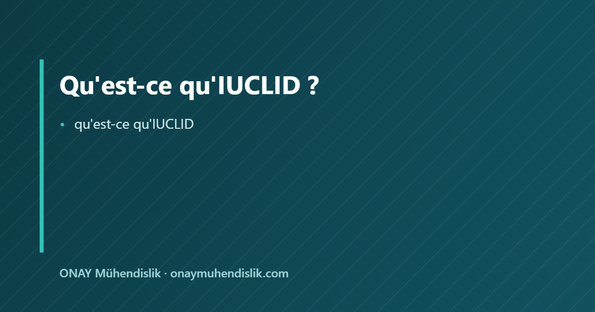 qu'est-ce qu'IUCLID — ONAY Mühendislik