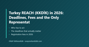 Turkey REACH (KKDİK) in 2026: Deadlines, Fees and the Only Representative Route — ONAY Mühendislik