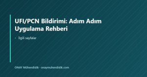 UFI/PCN Bildirimi: Adım Adım Uygulama Rehberi — ONAY Mühendislik