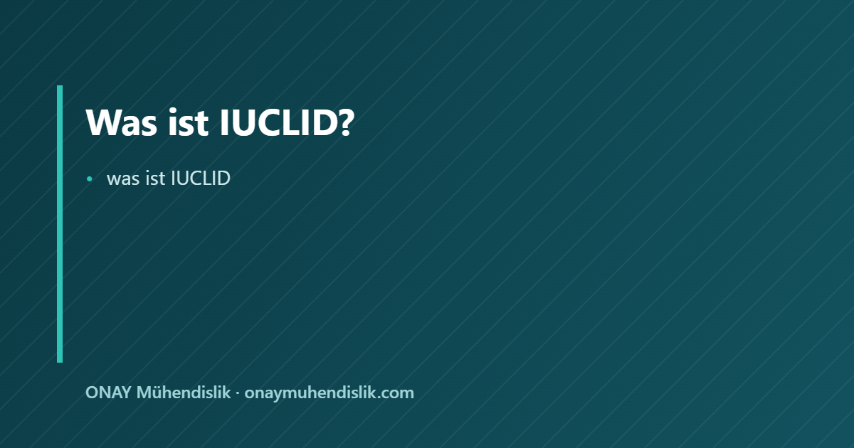 was ist IUCLID — ONAY Mühendislik