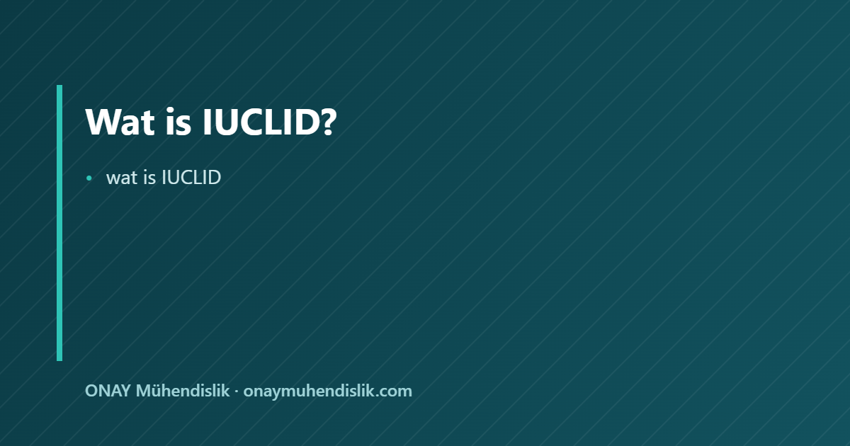 wat is IUCLID — ONAY Mühendislik