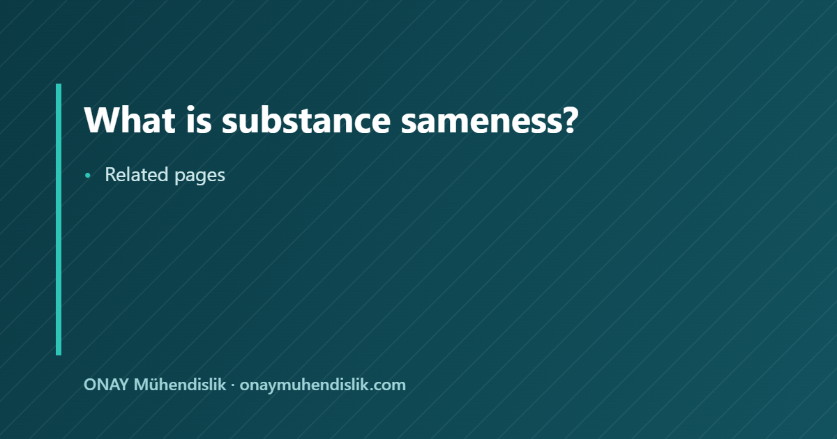 substance sameness — ONAY Mühendislik